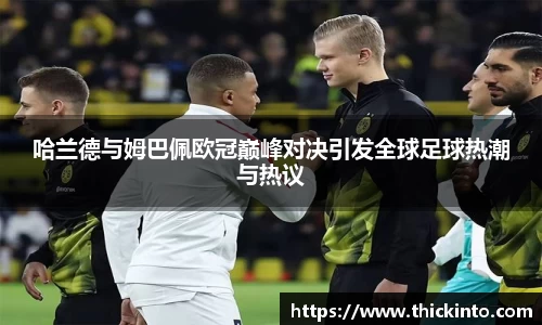 哈兰德与姆巴佩欧冠巅峰对决引发全球足球热潮与热议